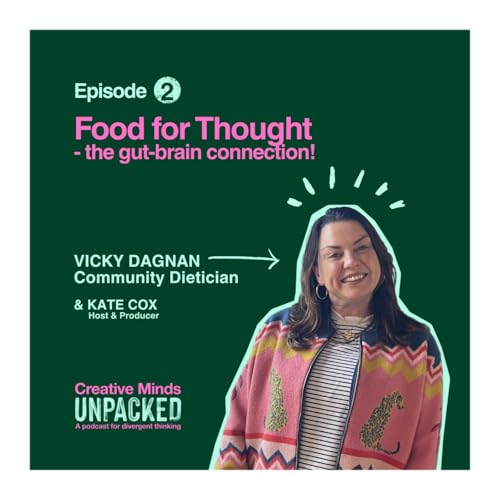 #2 Food for Thought - the gut-brain connection! Creative Minds Unpacked - A podcast for divergent thinking with Victoria Dagnan and Kate Cox