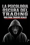 La Psicologia Oscura Del Trading: Guía Para Traders Reales