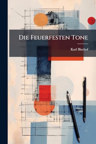 Die Feuerfesten Tone: Deren Vorkommen, Zusammensetzung, Untersuchung, Behandlung Und Anwendung. Mit Berücksichtigung Der Feuerfesten Materialien Überhaupt (German Edition)