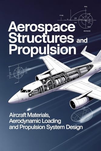 AEROSPACE STRUCTURES AND PROPULSION: Aircraft materials aerodynamic loading and propulsion system design (Advanced Technologies, Manufacturing & Applied Systems Book 1) (English Edition)