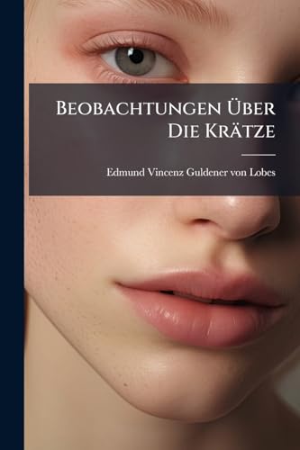Beobachtungen Über Die Krätze: Gesammelt In Dem Arbeitshause Zu Prag... (Czech Edition)