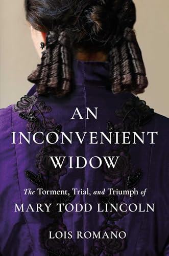 An Inconvenient Widow: The Torment, Trial, and Triumph of Mary Todd Lincoln