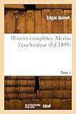  Œuvres complètes. Merlin l\'enchanteur (Éd.1895)