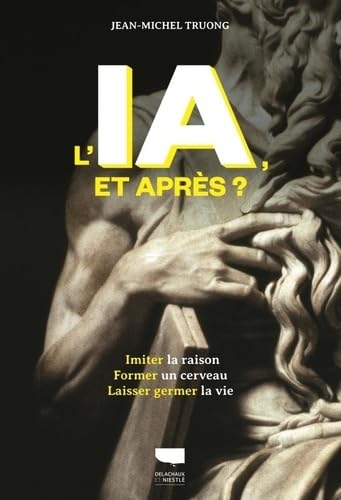 L'IA, et après ? Imiter la raison, former un cerveau, laisser germer la vie - Jean-Michel Truong (2025)