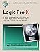 Logic Pro X - The Details (part 2): A new type of manual - the visual approach (Volume 2)