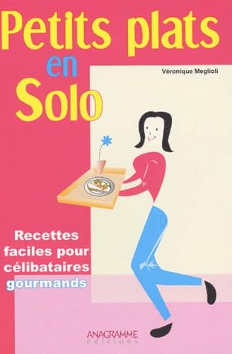Petits plats en solo: 70 Recettes faciles et originales pour célibataires gourmands