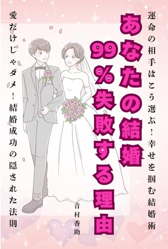 あなたの結婚、99％失敗する理由: 運命の相手はこう選ぶ！幸せを掴む結婚術 (Japanese Edition)