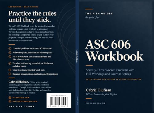 ASC 606 Revenue Recognition Workbook: 73 Worked Problems with Journal Entries, a Companion to Revenue Recognition in Plain English (The Pith Guides Book 2)