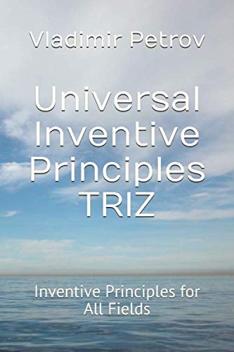 Universal Inventive Principles Triz: Inventive Principles For All Fields