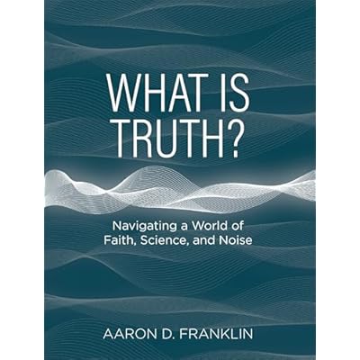 What Is Truth? Navigating a World of Faith, Science, and Noise