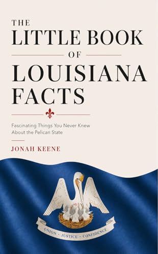 The Little Book of Louisiana Facts: Fascinating Things You Never Knew About the Pelican State (The Little Book of American Facts Series)
