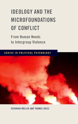 Ideology and the Microfoundations of Conflict: From Human Needs to Intergroup Violence (Series in Political Psychology)