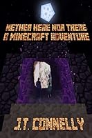 Nether Here Nor There: A Minecraft Adventure 1519199201 Book Cover