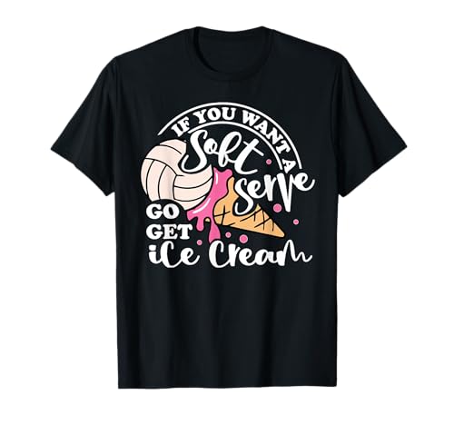 If You Want a Soft Serve Go Get Ice Cream, Cute Volleyball T-Shirt
