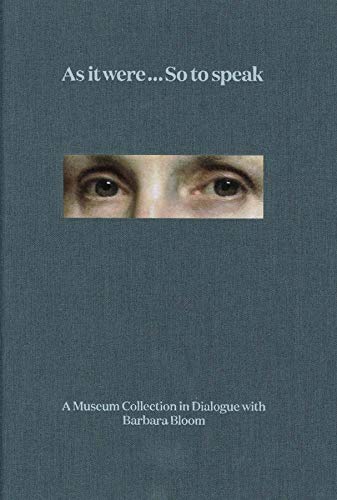 As it were ... So to speak: A Museum Collection in Dialogue with Barbara Bloom As it were ... So to speak: A Museum Collection in Dialogue with Barbara Bloom
