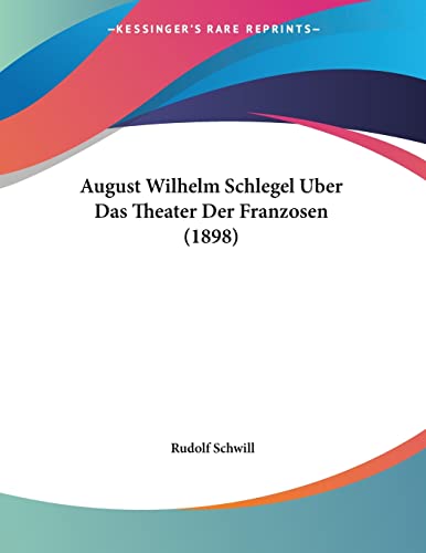 August Wilhelm Schlegel Uber Das Theater Der Franzosen (1898) (German Edition)