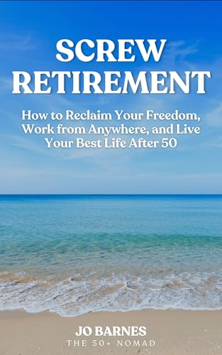 Cover of Screw Retirement : Reclaim Your Freedom, Work From Anywhere, and Live Your Best Life After 50