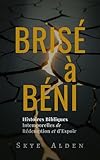 Brisé à Béni: Histoires Bibliques Intemporelles de Rédemption et d’Espoir (French Edition)