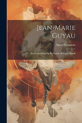 Jean-Marie Guyau: En Fremstilling Og En Kritik Af Hans Filosofi (Danish Edition)
