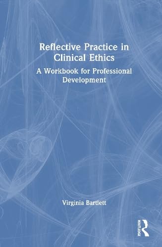 Reflective Practice in Clinical Ethics: A Workbook for Professional Development