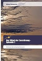 Der Wind der Zerstörung - Episode 1: Schmerz kennt keine Grenzen 3639800052 Book Cover