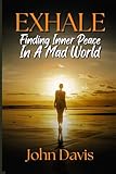 Exhale: Finding Inner Peace in a Mad World