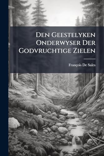 Den Geestelyken Onderwyser Der Godvruchtige Zielen (Dutch Edition)