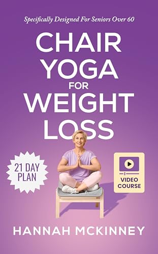 Chair Yoga for Weight Loss: Specifically Designed for Seniors Over 60 (Fit Over 60 Book 1)