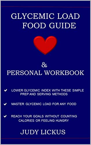 GLYCEMIC LOAD FOOD GUIDE & PERSONAL WORKBOOK: Learn to Reach your goals without counting calories or feeling hungry, Lower GI and GL with these simple prep and serving methods, Master GL for any food