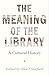 The Meaning of the Library: A Cultural History