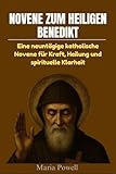 NOVENE ZUM HEILIGEN BENEDIKT: Eine neuntägige katholische Novene für Kraft, Heilung und spirituelle Klarheit - Maria Powell 