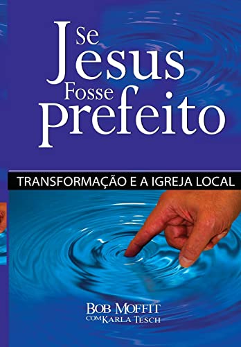 Se Jesus Fosse Prefeito: Transformacao e a Igreja Local (Portuguese Edition)
