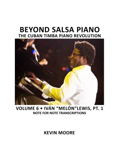 Beyond Salsa Piano: The Cuban Timba Piano Revolution: Volume 6- Iván "Melón" Lewis, Part 1