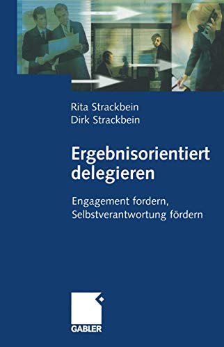 Ergebnisorientiert delegieren: Engagement fordern, Selbstverantwortung fördern