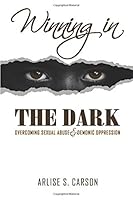 Winning In The Dark: Overcoming Sexual Abuse & Demonic Oppression 0578217139 Book Cover