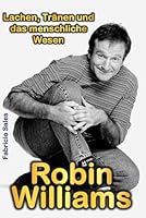 Robin Williams: Lachen, Tränen und das menschliche Wesen (German Edition) B0F5PW63HQ Book Cover