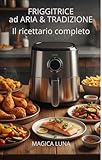  Friggitrice ad aria& Tradizione: il ricettario completo
