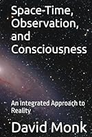 Space-Time, Observation, and Consciousness: An Integrated Approach to Reality B0DCBFQCJC Book Cover