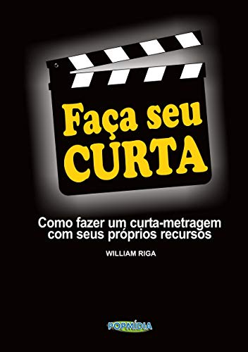 Faça Seu Curta!: Como fazer um curta-metragem com seus próprios recursos