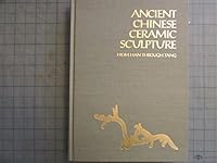 ANCIENT CHINESE CERAMIC SCULPTURE from Han Thriugh T'ang Volume 1 B00A3CV00Y Book Cover