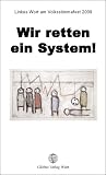 Wir retten ein System!: Linkes Wort am Volkstimmefest 2009 - Herausgeber: Christoph Kepplinger, Roman Gutsch Hilde Schmölzer, Stefan Schmitzer, Max Höfler, Eva Jancak, Güni Noggler, Lidio Mosca-Bustamante, Irina Valtscheva, Manfred Bauer, Martin Just, Hilde Langthaler, Helmut Rizy, Dario Lagger, Friederikeinheim, Lale Rodgarkia-Dara, Christoph Aistleitner, Philip Hautmann, Elfriede Haslehner, Eugen Bartmer, Gerald Grassl, Josef Haslinger, Ursula Knoll, Florian Haderer, Christian Schreibmüller, Rolf Schwendter, Eugenie Kain Vorwort: Christoph Kepplinger, Roman Gutsch Fotograf: Claudia Lutz 
