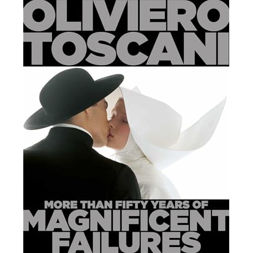 Oliviero Toscani: More Than Fifty Years of Magnificent Failures: 50 Years of Magnificient Provocation