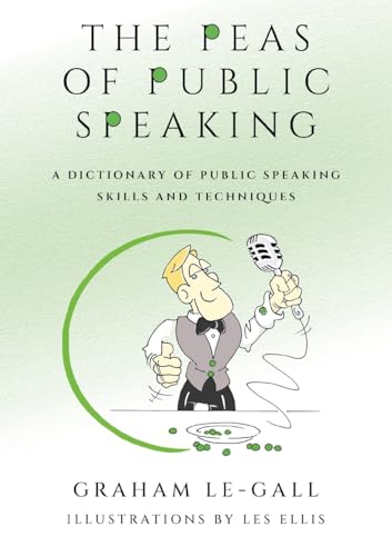 The Peas Of Public Speaking: A Dictionary Of Public Speaking Skills And Techniques