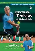 Desarrollando Tenistas de Alto Rendimiento : Una Gu?a para Entrenadores, Jugadores, Padres y Todo Aquel Interesado en Saber Que Es lo Que Se Requiere para Ser el Mejor 1520605943 Book Cover
