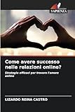 Come avere successo nelle relazioni online?: Strategie efficaci per trovare l'amore online