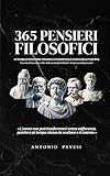  365 Pensieri Filosofici: Le più belle riflessioni, pensieri e citazioni della storia della filosofia – Raccolta di massime e idee delle menti più ... Aurelio, Schopenhauer, Spinoza, Confucio...)