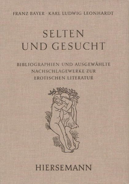 Selten und Gesucht: Bibliographien und ausgewählte Nachschlagwerke zur erotischen Literatur (Hiersemanns bibliographische Handbücher)