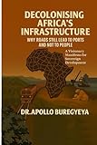 Decolonising Africa’s Infrastructure:: Why Roads Still Lead to Ports and Not to People