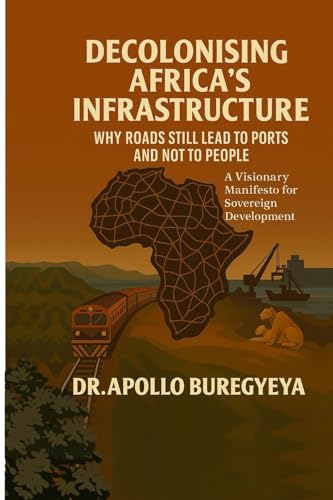Decolonising Africa’s Infrastructure:: Why Roads Still Lead to Ports and Not to People