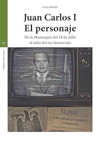 Juan Carlos I. El personaje: De la Monarquía del 18 de Julio al mito del rey demócrata (Estudios históricos La Olmeda)